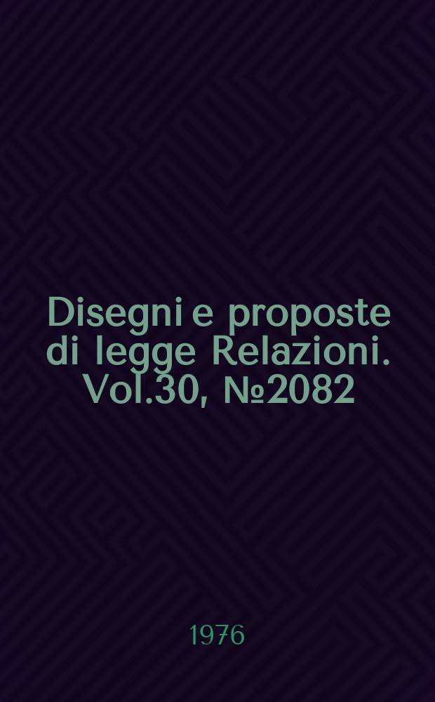 Disegni e proposte di legge Relazioni. Vol.30, №2082