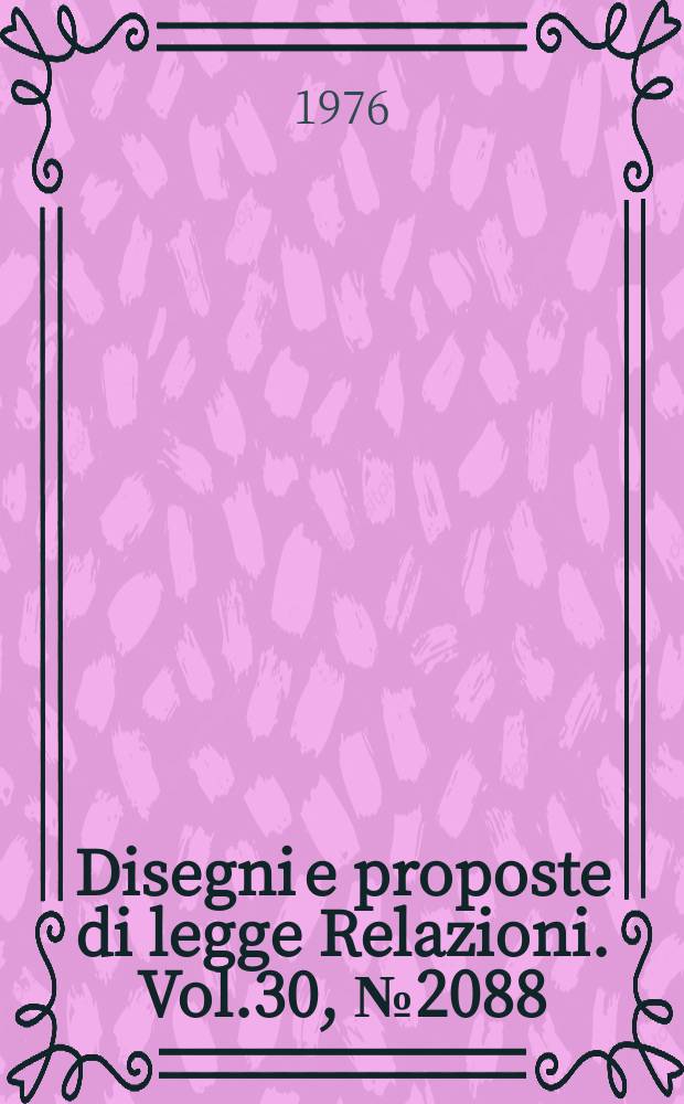 Disegni e proposte di legge Relazioni. Vol.30, №2088