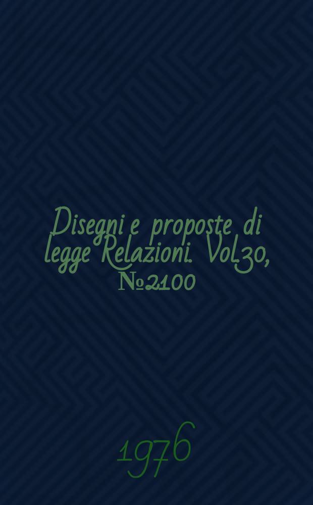 Disegni e proposte di legge Relazioni. Vol.30, №2100