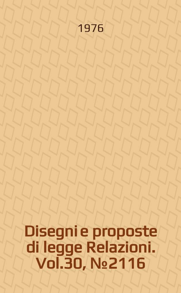 Disegni e proposte di legge Relazioni. Vol.30, №2116
