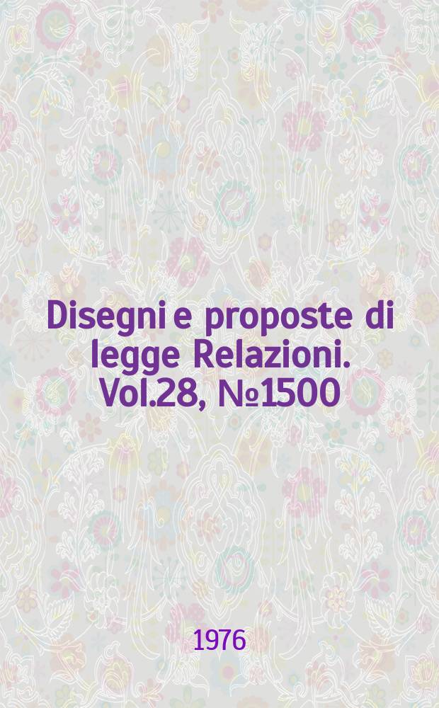 Disegni e proposte di legge Relazioni. Vol.28, №1500