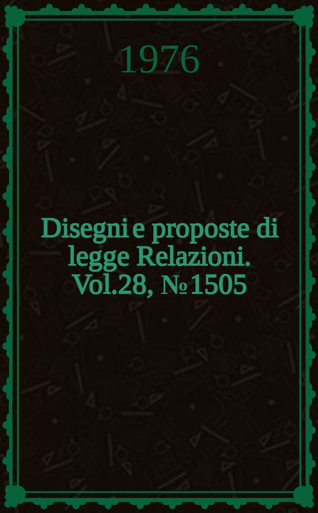 Disegni e proposte di legge Relazioni. Vol.28, №1505