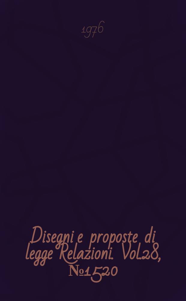 Disegni e proposte di legge Relazioni. Vol.28, №1520