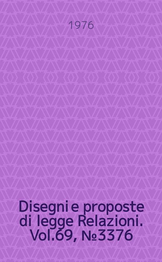 Disegni e proposte di legge Relazioni. Vol.69, №3376