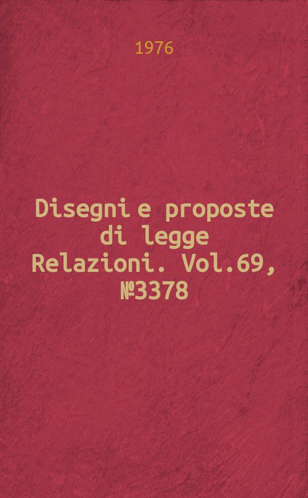 Disegni e proposte di legge Relazioni. Vol.69, №3378