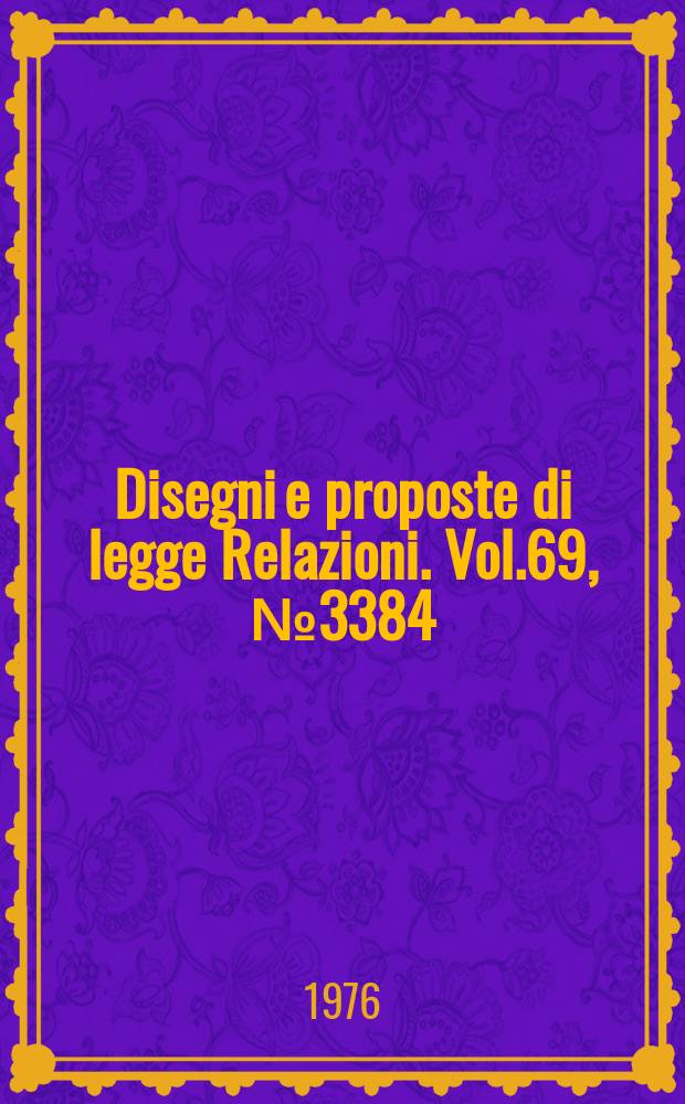 Disegni e proposte di legge Relazioni. Vol.69, №3384