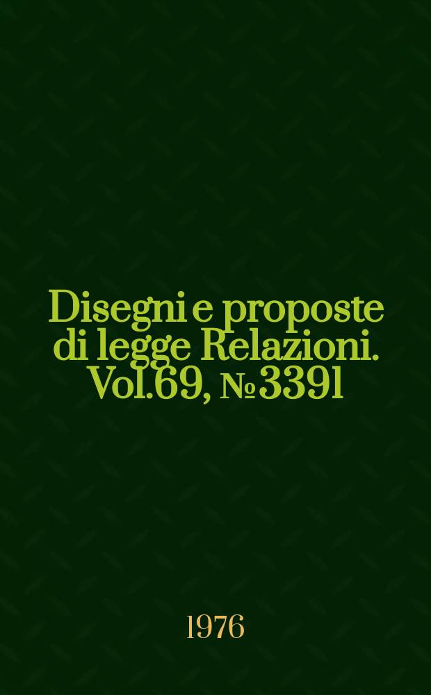 Disegni e proposte di legge Relazioni. Vol.69, №3391