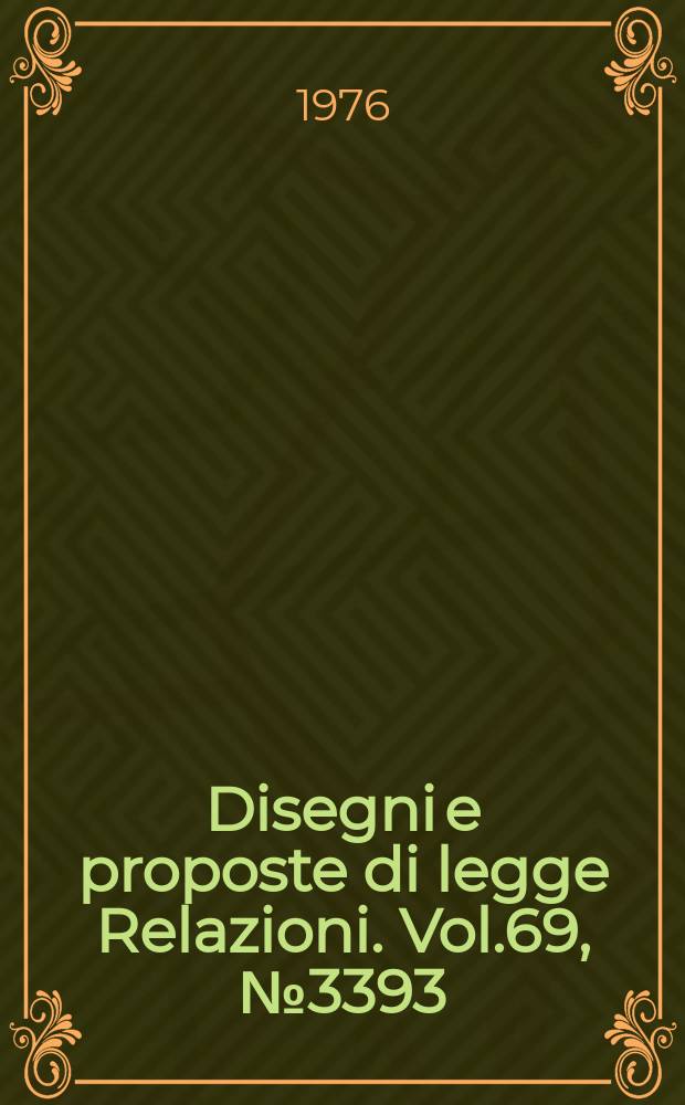 Disegni e proposte di legge Relazioni. Vol.69, №3393