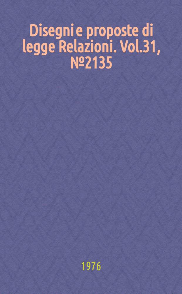 Disegni e proposte di legge Relazioni. Vol.31, №2135