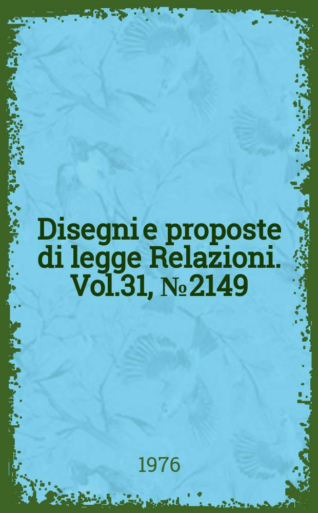 Disegni e proposte di legge Relazioni. Vol.31, №2149