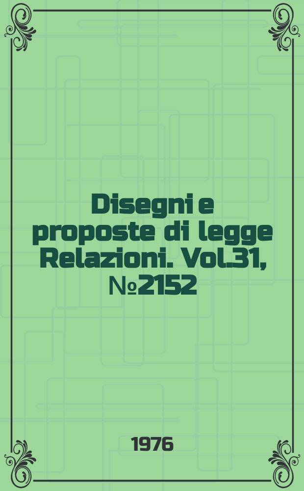 Disegni e proposte di legge Relazioni. Vol.31, №2152