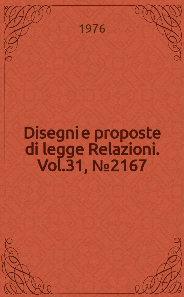Disegni e proposte di legge Relazioni. Vol.31, №2167