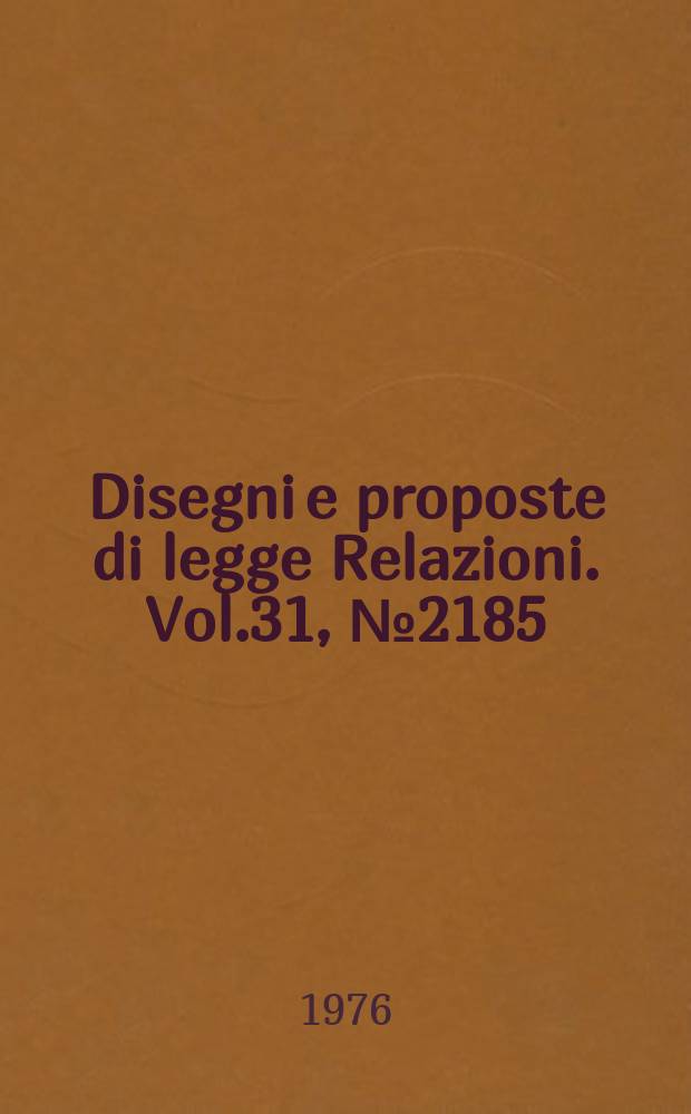 Disegni e proposte di legge Relazioni. Vol.31, №2185
