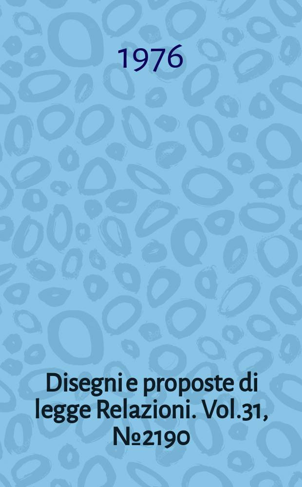 Disegni e proposte di legge Relazioni. Vol.31, №2190