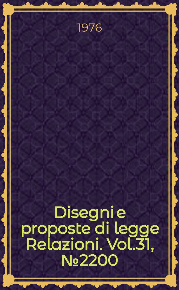 Disegni e proposte di legge Relazioni. Vol.31, №2200