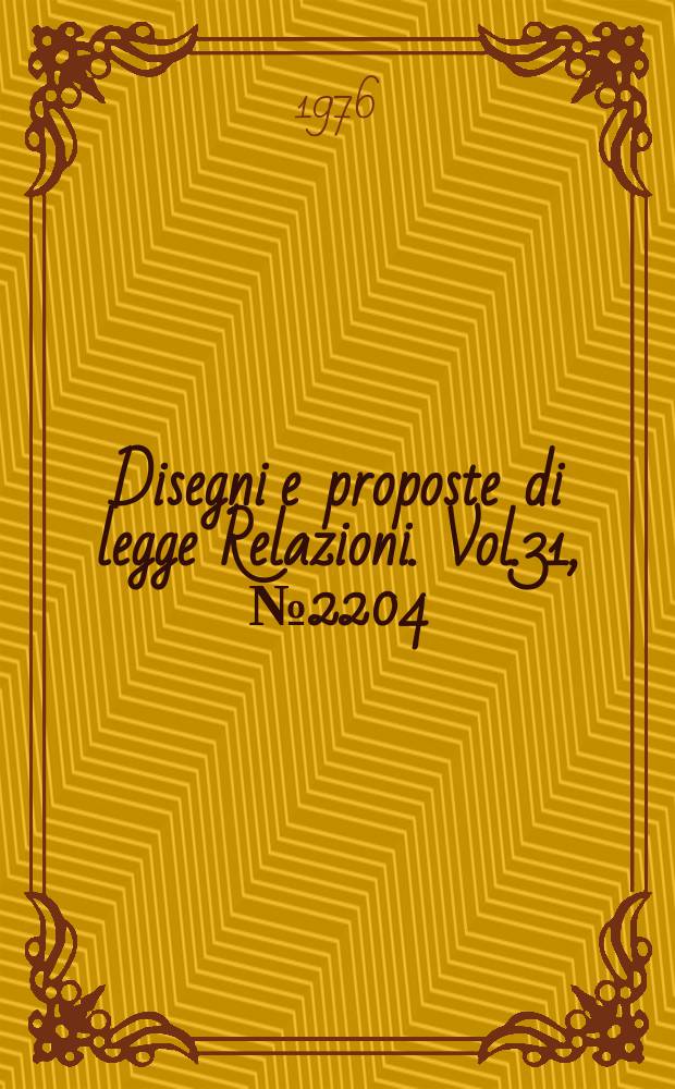 Disegni e proposte di legge Relazioni. Vol.31, №2204