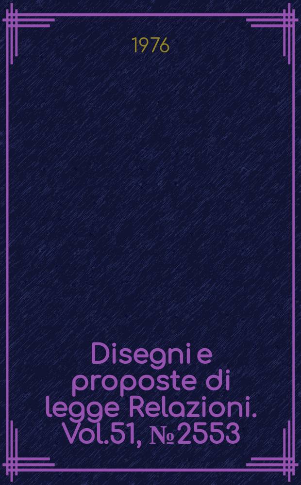 Disegni e proposte di legge Relazioni. Vol.51, №2553