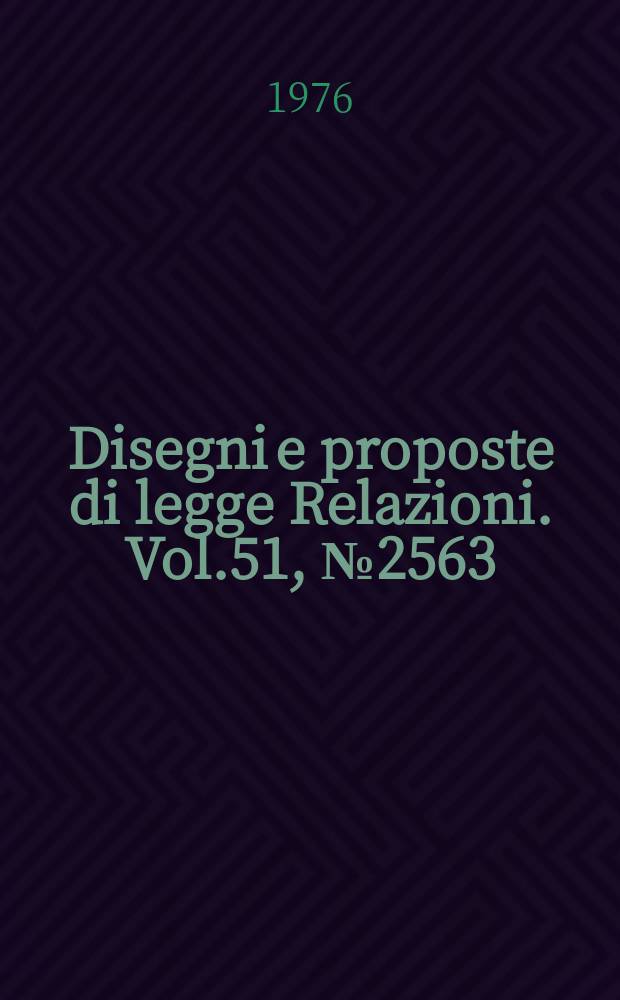 Disegni e proposte di legge Relazioni. Vol.51, №2563