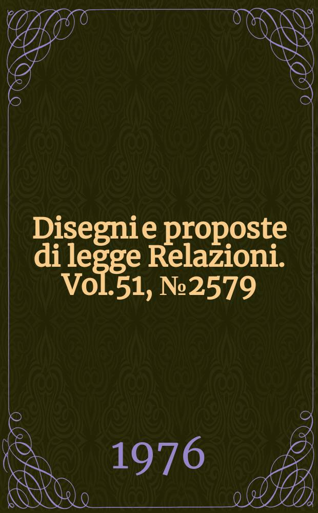 Disegni e proposte di legge Relazioni. Vol.51, №2579