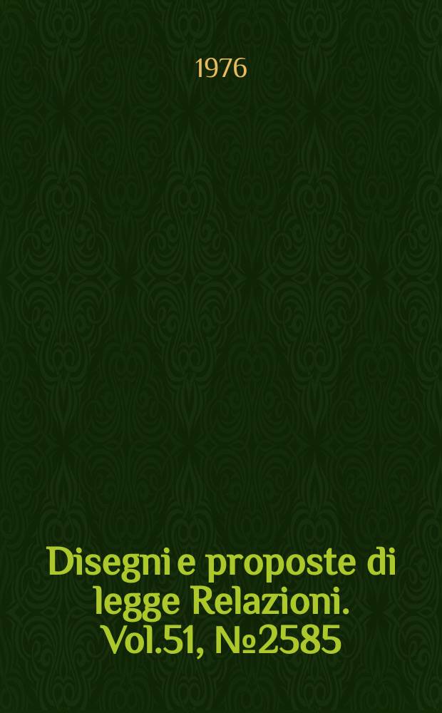 Disegni e proposte di legge Relazioni. Vol.51, №2585