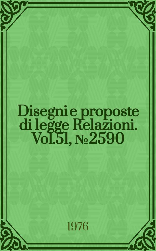 Disegni e proposte di legge Relazioni. Vol.51, №2590