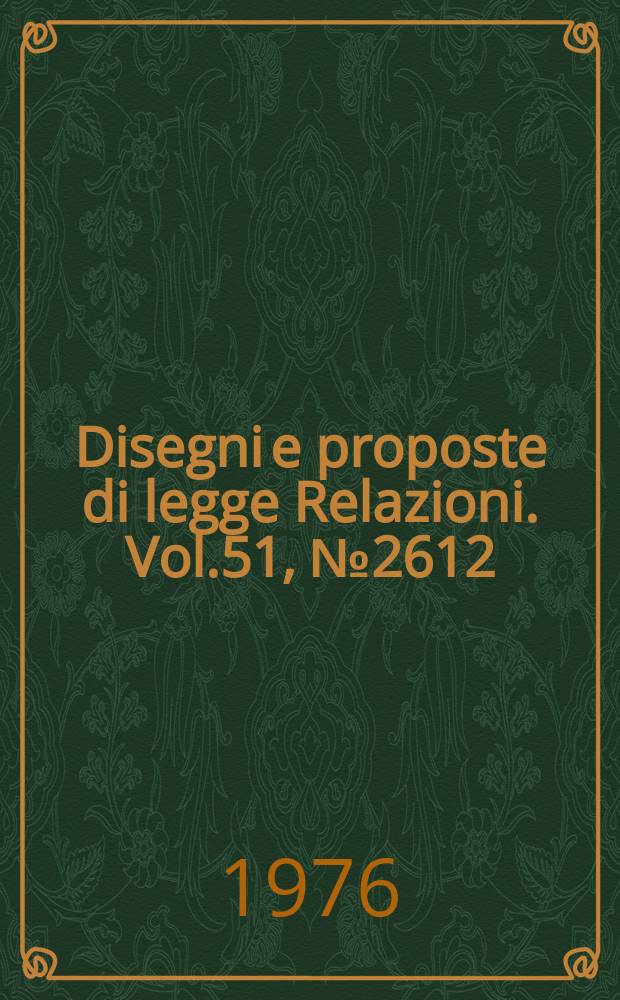 Disegni e proposte di legge Relazioni. Vol.51, №2612