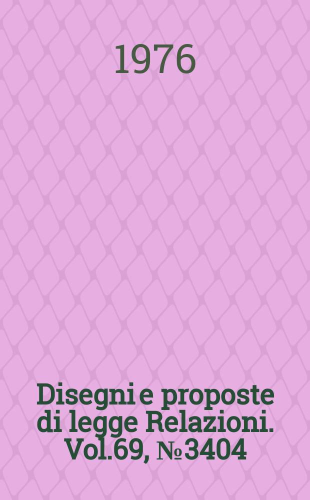 Disegni e proposte di legge Relazioni. Vol.69, №3404