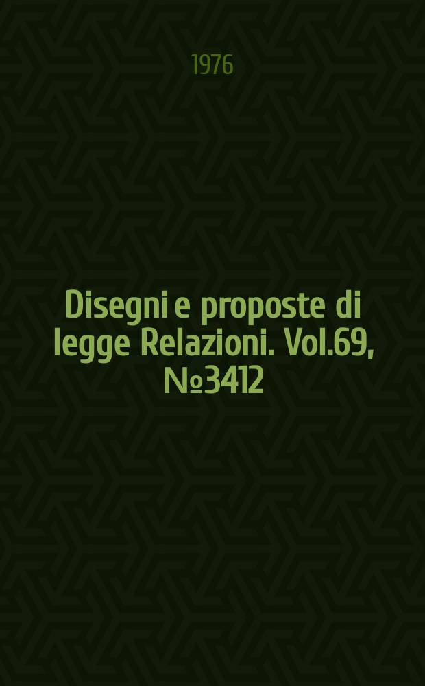 Disegni e proposte di legge Relazioni. Vol.69, №3412