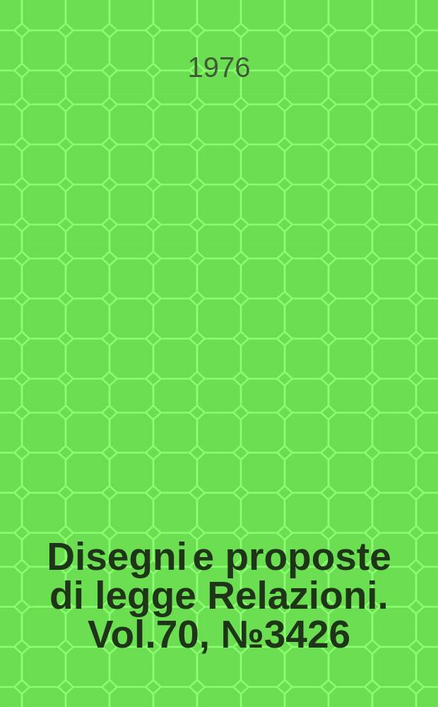 Disegni e proposte di legge Relazioni. Vol.70, №3426