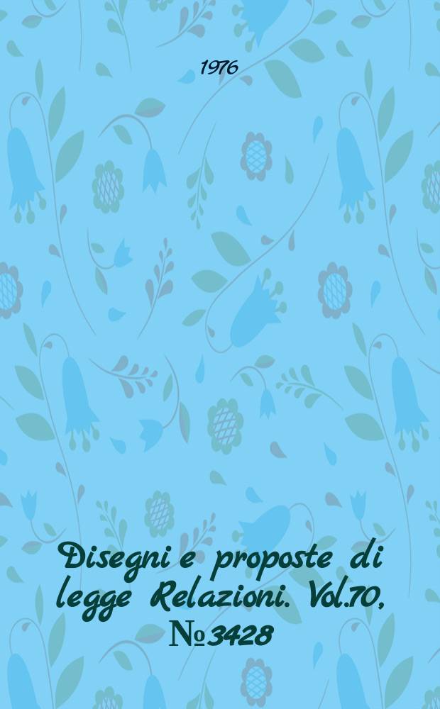 Disegni e proposte di legge Relazioni. Vol.70, №3428