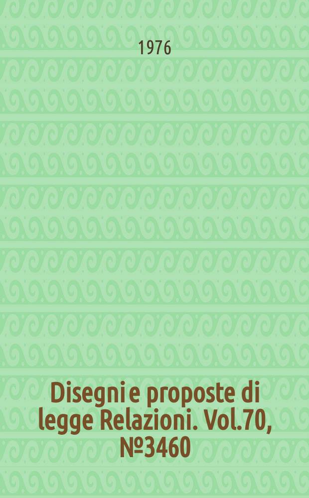 Disegni e proposte di legge Relazioni. Vol.70, №3460