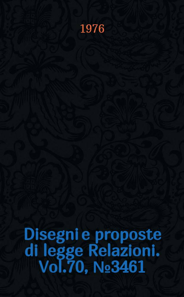 Disegni e proposte di legge Relazioni. Vol.70, №3461