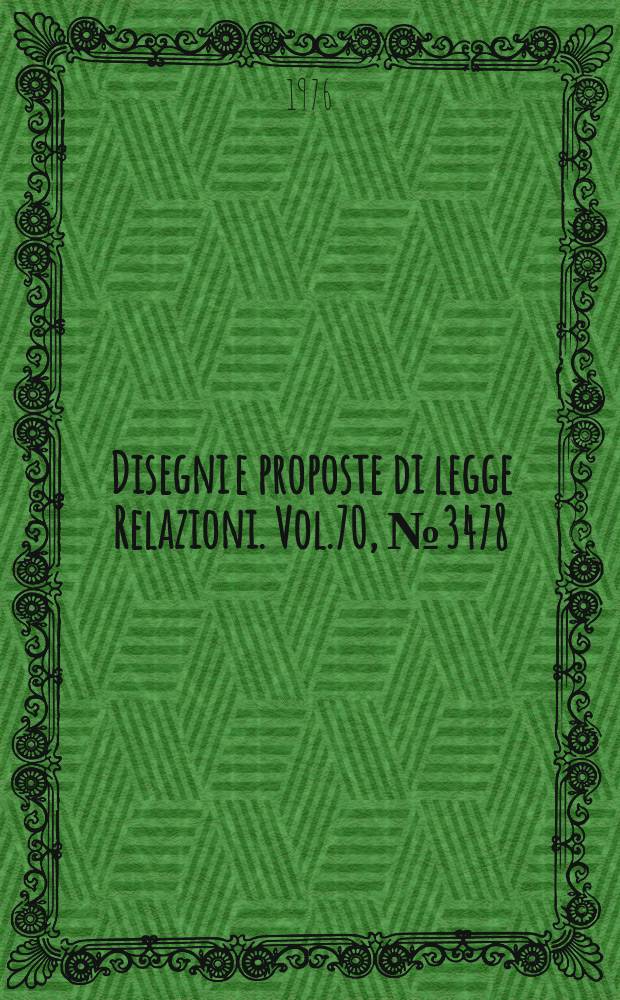 Disegni e proposte di legge Relazioni. Vol.70, №3478
