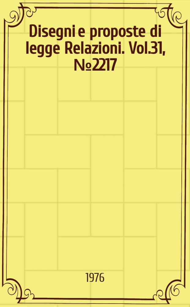 Disegni e proposte di legge Relazioni. Vol.31, №2217