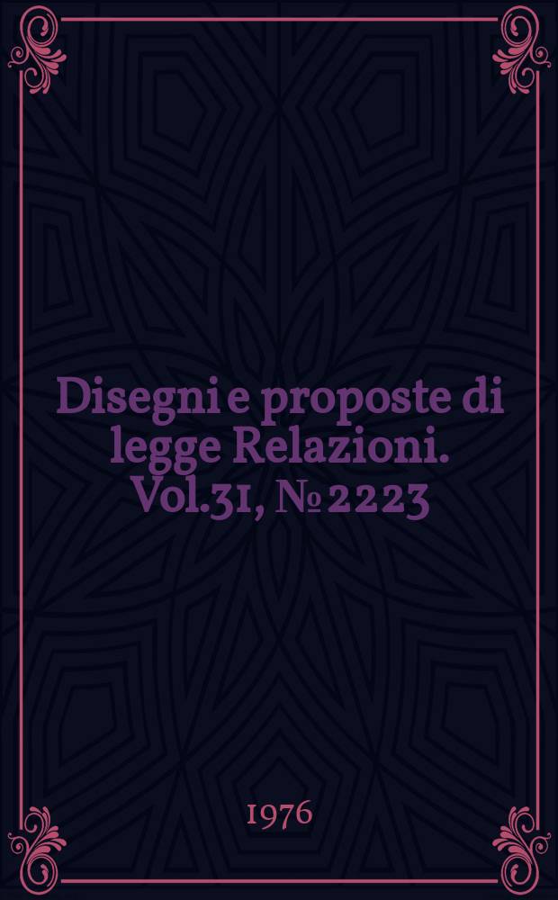 Disegni e proposte di legge Relazioni. Vol.31, №2223