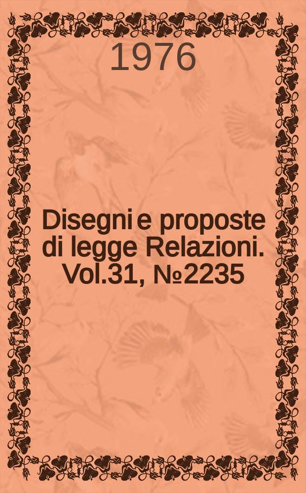 Disegni e proposte di legge Relazioni. Vol.31, №2235