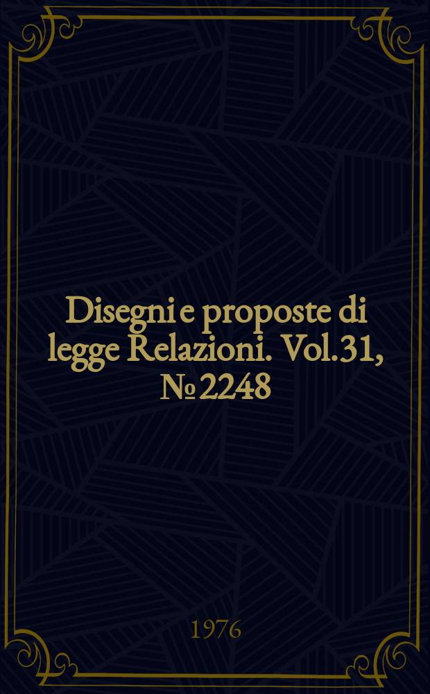 Disegni e proposte di legge Relazioni. Vol.31, №2248