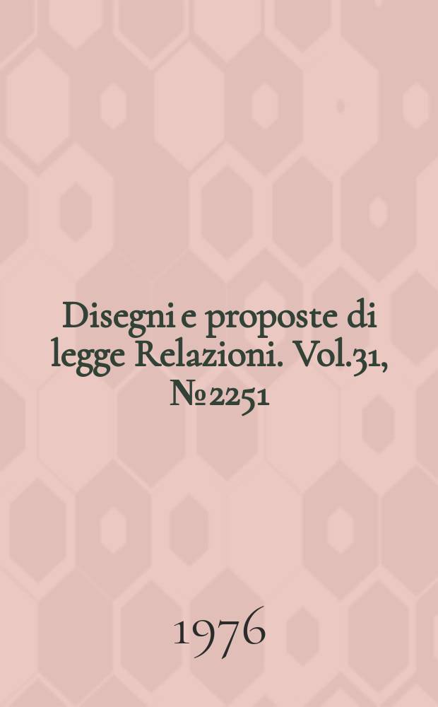 Disegni e proposte di legge Relazioni. Vol.31, №2251