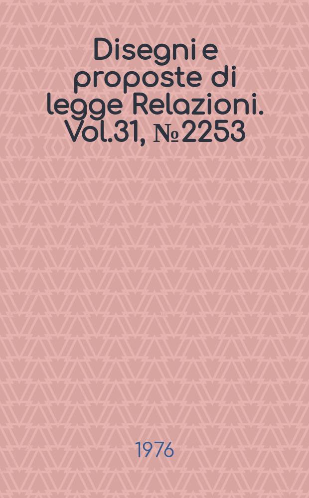 Disegni e proposte di legge Relazioni. Vol.31, №2253