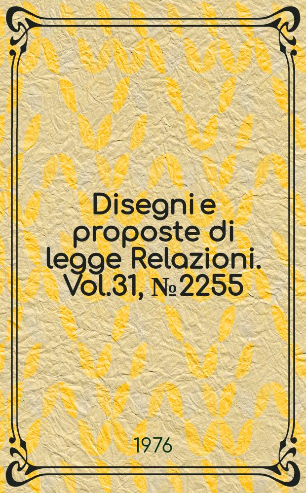 Disegni e proposte di legge Relazioni. Vol.31, №2255