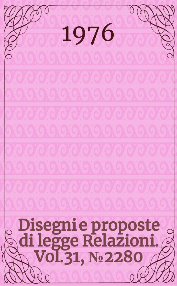 Disegni e proposte di legge Relazioni. Vol.31, №2280