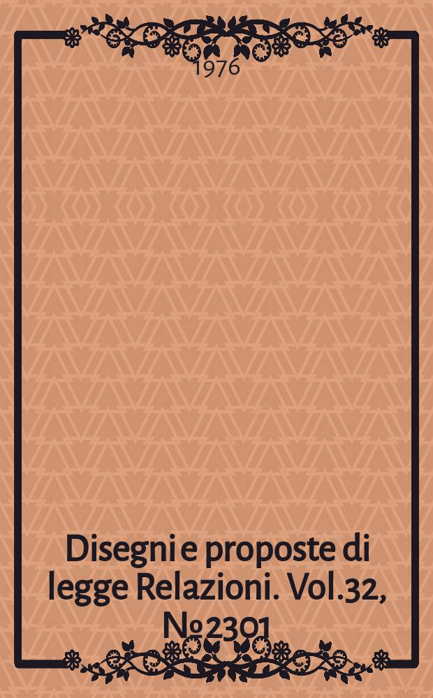 Disegni e proposte di legge Relazioni. Vol.32, №2301