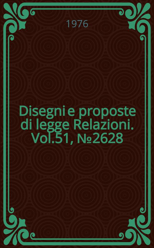 Disegni e proposte di legge Relazioni. Vol.51, №2628