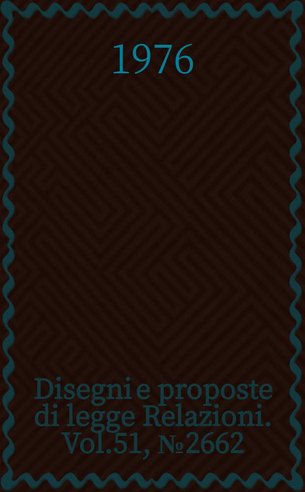 Disegni e proposte di legge Relazioni. Vol.51, №2662
