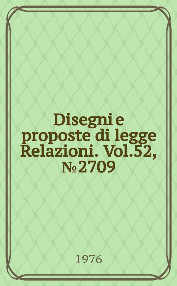 Disegni e proposte di legge Relazioni. Vol.52, №2709