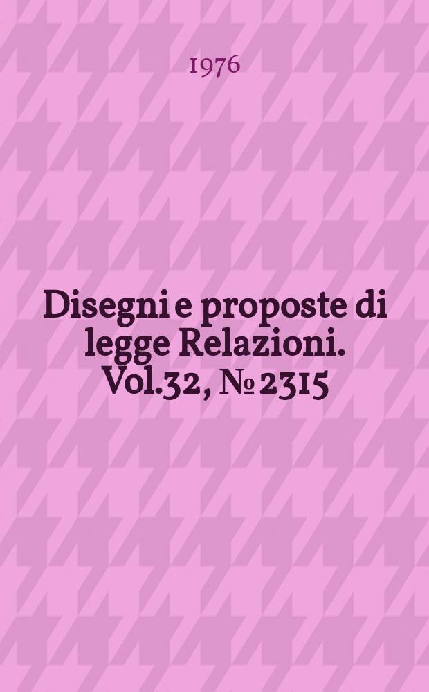 Disegni e proposte di legge Relazioni. Vol.32, №2315