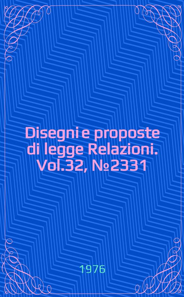 Disegni e proposte di legge Relazioni. Vol.32, №2331