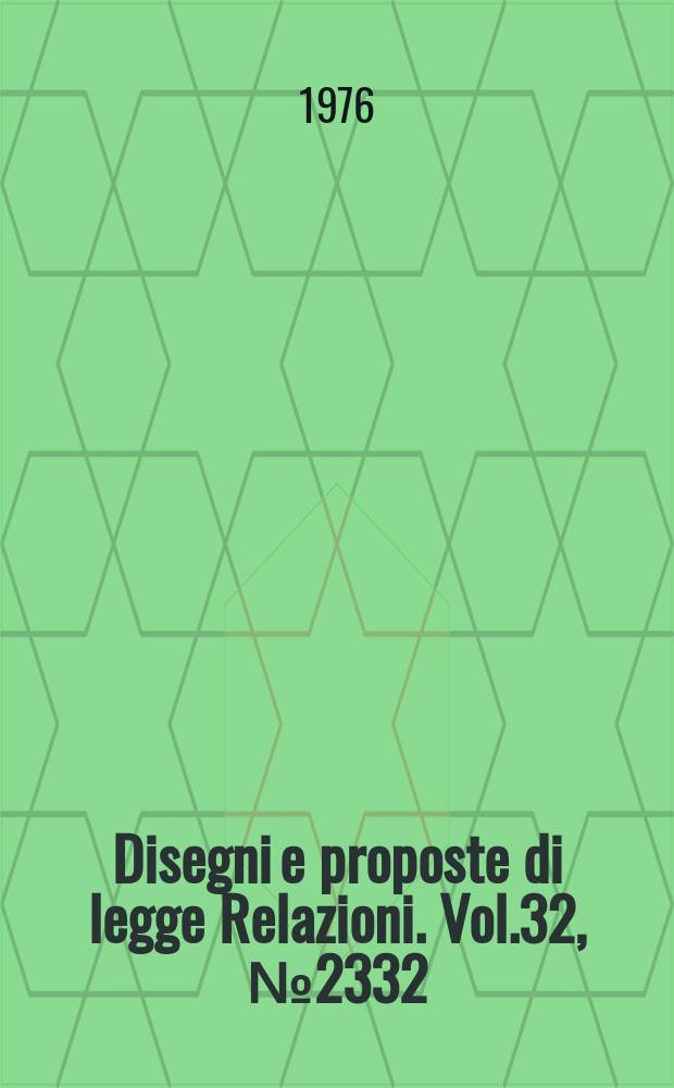 Disegni e proposte di legge Relazioni. Vol.32, №2332