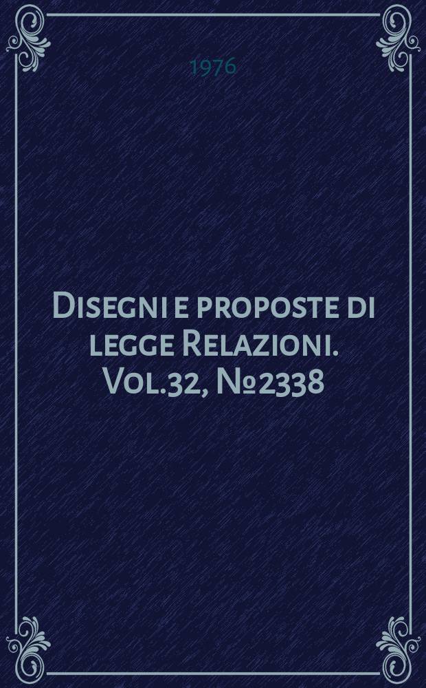 Disegni e proposte di legge Relazioni. Vol.32, №2338