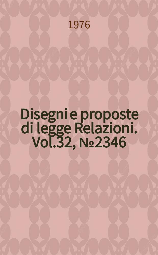 Disegni e proposte di legge Relazioni. Vol.32, №2346